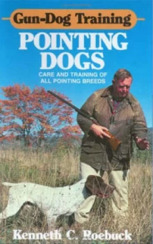 Image of Gun-Dog Training Pointing Dogs by Kenneth C. Roebuck Hardback