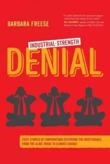 Image of Industrial-Strength Denial : Eight Stories of Corporations Defending the Indefensible, from the Slave Trade to Climate Change
