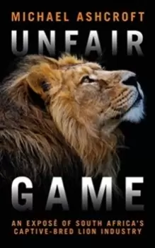 Image of Unfair Game : An expose of South Africa's captive-bred lion industry