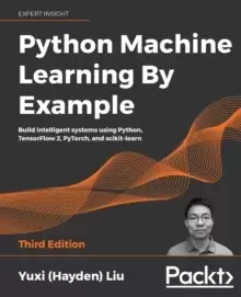 Image of Python Machine Learning By Example : Build intelligent systems using Python, TensorFlow 2, PyTorch, and scikit-learn, 3rd Edition