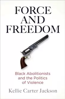 Image of Force and Freedom : Black Abolitionists and the Politics of Violence