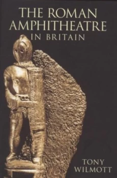 Image of The Roman Amphitheatre in Britain by Tony Wilmott Paperback