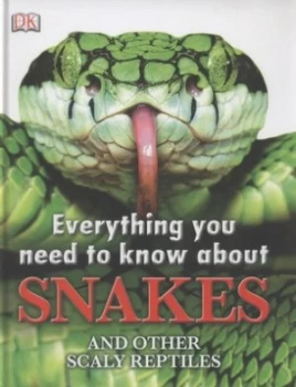 Image of Everything You Need to Know about Snakes and Other Scaly Reptiles by Dk Hardback