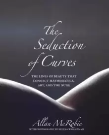 Image of The Seduction of Curves : The Lines of Beauty That Connect Mathematics, Art, and the Nude