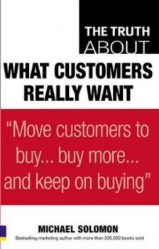 Image of The Truth about What Customers Really Want by Michael R. Solomon Book