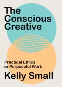 Image of Conscious Creative, The : Practical Ethics for Purposeful Work