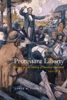 Image of Protestant Liberty : Religion and the Making of Canadian Liberalism, 1828-1878