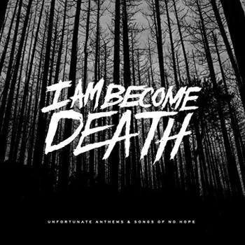 image of I Am Become Death - UNFORTUNATE ANTHEMS AND SONGS OF NO HOPE Vinyl