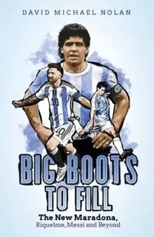 Image of Big Boots to Fill : The New Maradona, Riquelme, Messi and Beyond