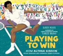 Image of playing to win how althea gibson broke barriers and changed tennis forever