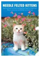 Image of needle felted kittens how to create cute and lifelike cats from wool