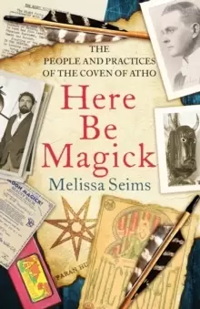 Image of Here Be Magick : The People and Practices of the Coven of Atho