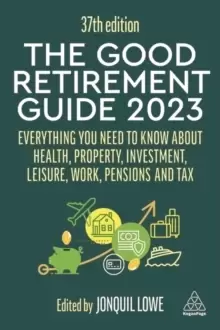 Image of The Good Retirement Guide 2023 : Everything You Need to Know About Health, Property, Investment, Leisure, Work, Pensions and Tax