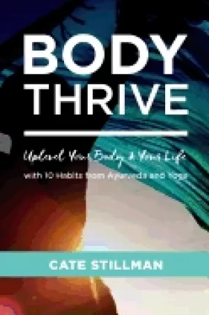 Image of body thrive uplevel your body and your life with 10 habits from ayurveda an