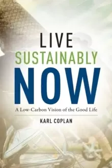 Image of Live Sustainably Now : A Low-Carbon Vision of the Good Life