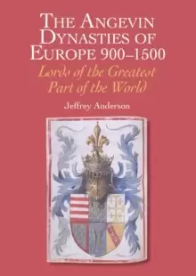 Image of The Angevin Dynasties of Europe 900-1500 : Lords of the Greatest Part of the World