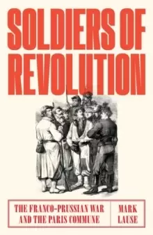 Image of Soldiers of Revolution : The Franco-Prussian War and the Paris Commune