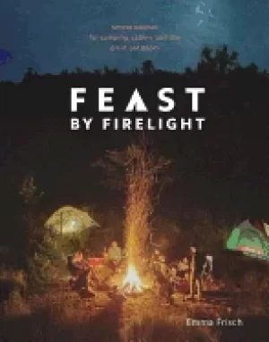 Image of feast by firelight simple recipes for camping cabins and the great outdoor