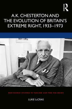 Image of A.K. Chesterton and the Evolution of Britains Extreme Right 1933-1973