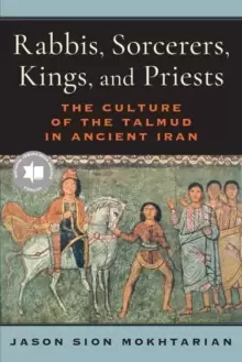 Image of Rabbis, Sorcerers, Kings, and Priests : The Culture of the Talmud in Ancient Iran