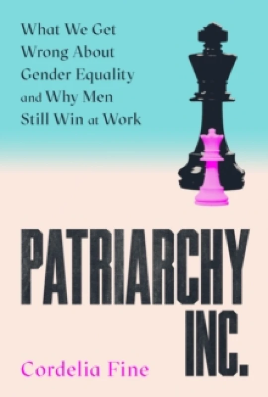 Image of Patriarchy Inc. : What We Get Wrong About Gender Equality and Why Men Still Win at Work: the 'excellent and incredibly timely' (Caroline Criado-Perez)