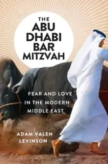 Image of The Abu Dhabi Bar Mitzvah : Fear and Love in the Modern Middle East