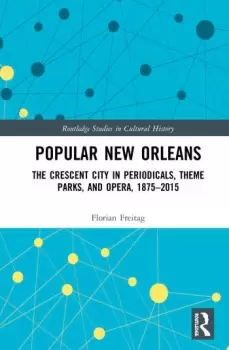 Image of Popular New OrleansThe Crescent City in Periodicals Theme Parks and Opera 18752015