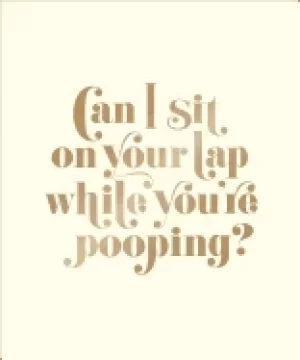 Image of can i sit on your lap while youre pooping actual quotes from an actual todd