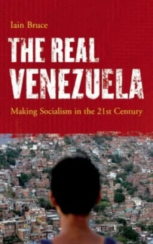 Image of The Real Venezuela Making Socialism in the 21st Century by Iain Bruce Book