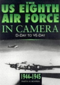 Image of The Us Eighth Air Force in Camera 1944-1945 by Martin W Bowman Hardback