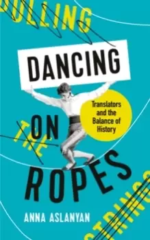 Image of Dancing on Ropes : Translators and the Balance of History