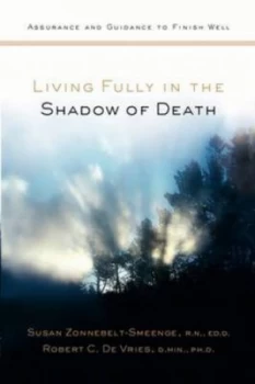 Image of Living Fully in the Shadow of Death by Susan J Zonnebelt-Smeenge and Robert C De Vries Book