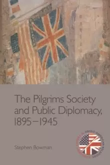 Image of The Pilgrims Society and Public Diplomacy, 1895 1945