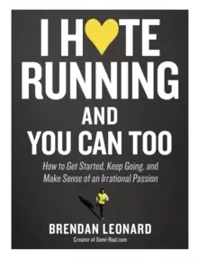 Image of I Hate Running and You Can Too : How to Get Started, Keep Going, and Make Sense of an Irrational Passion