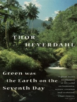 Image of Green Was the Earth on the Seventh Day by Thor Heyerdahl Book