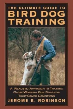 Image of The Ultimate Guide to Bird Dog Training by Jerome B Robinson Paperback