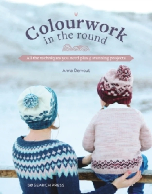 Image of Colourwork in the Round : All the Techniques You Need Plus 5 Stunning Projects Paperback / softback