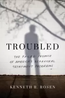 Image of Troubled : The Failed Promise of America's Behavioral Treatment Programs