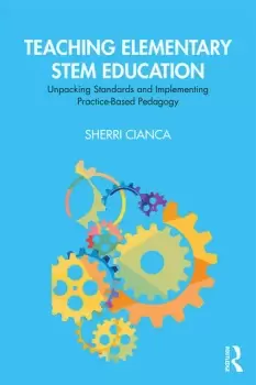 Image of Teaching Elementary STEM EducationUnpacking Standards and Implementing Practice-Based Pedagogy