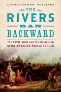 Image of rivers ran backward the civil war and the remaking of the american middle b