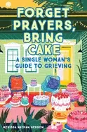 Image of forget prayers bring cake a single womans guide to grieving
