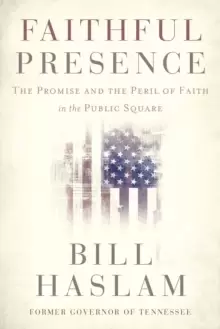 Image of Faithful Presence : The Promise and the Peril of Faith in the Public Square