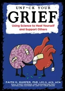 Image of Unfuck Your Grief : Using Science to Heal Yourself and Support Others
