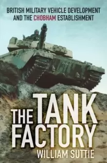 Image of The Tank Factory : British Military Vehicle Development and the Chobham Establishment