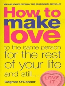 Image of How to Make Love to the Same Person for the Rest of Your Life - and Still Love It by Dagmar O Connor Paperback