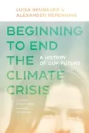 Image of beginning to end the climate crisis a history of our future
