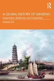 Image of A Global History of Ginseng Imperialism Modernity and Orientalism