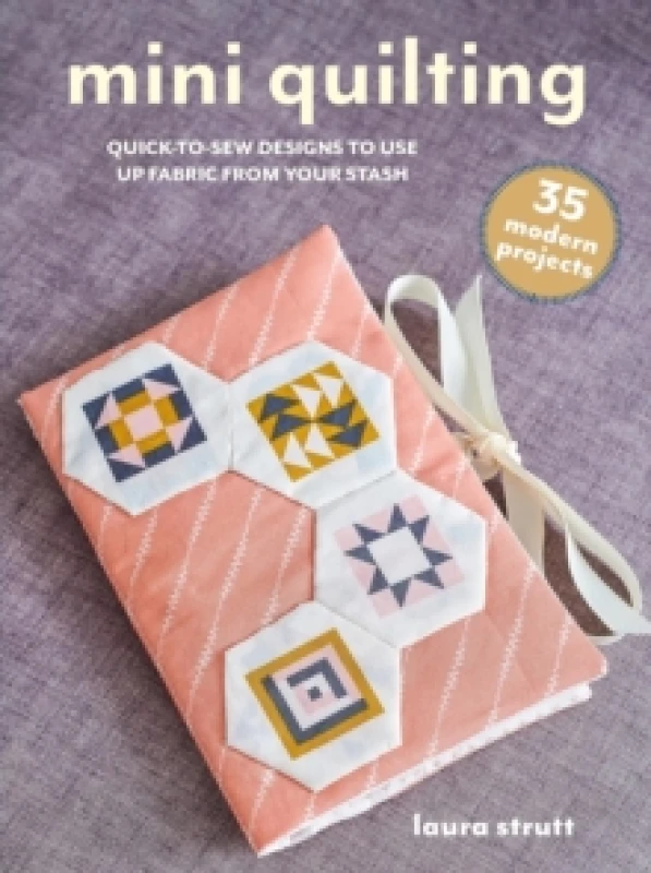 Image of Mini Quilting: 35 modern projects : Quick-To-Sew Designs to Use Up Fabric from Your Stash Paperback / softback