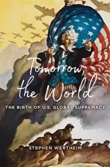 Image of Tomorrow, the World : The Birth of U.S. Global Supremacy