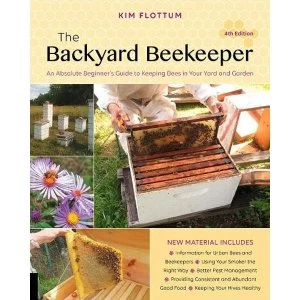 Image of The Backyard Beekeeper, 4th edition: An Absolute Beginner's Guide to Keeping Bees in Your Yard and Garden by Kim Flottum...